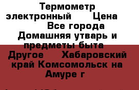 Термометр электронный 	 . › Цена ­ 300 - Все города Домашняя утварь и предметы быта » Другое   . Хабаровский край,Комсомольск-на-Амуре г.